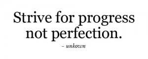 Strive For Progress Not Perfection